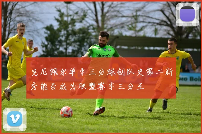 克尼佩尔单季三分球创队史第二新秀能否成为联盟赛季三分王