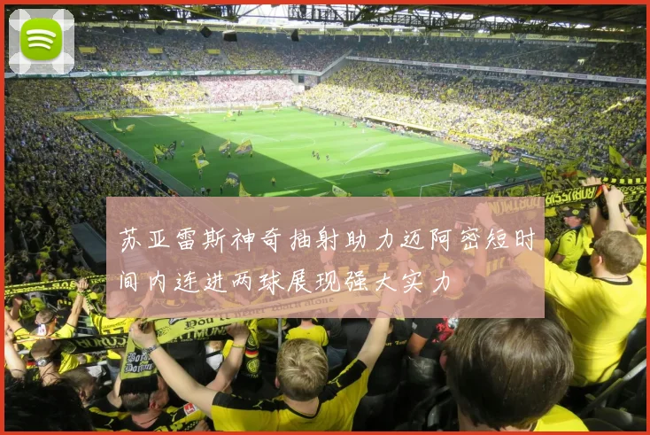 苏亚雷斯神奇抽射助力迈阿密短时间内连进两球展现强大实力