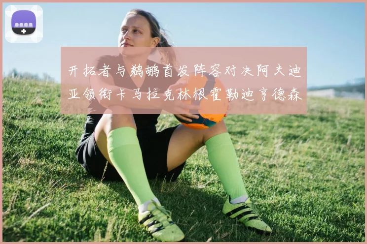 开拓者与鹈鹕首发阵容对决阿夫迪亚领衔卡马拉克林根霍勒迪亨德森出战