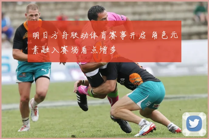 明日方舟联动体育赛事开启 角色元素融入赛场看点增多