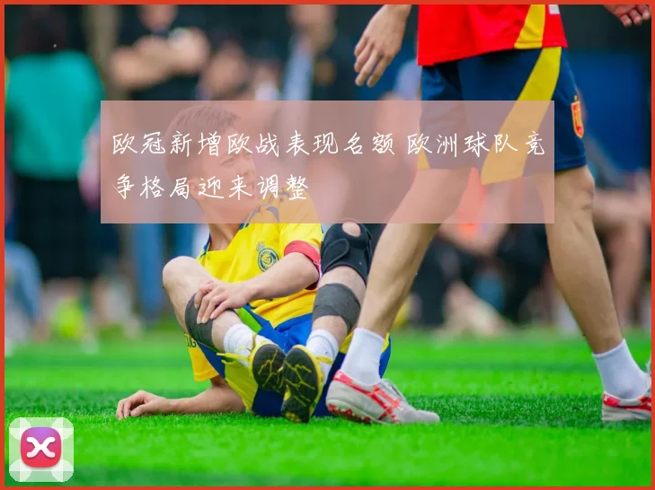 欧冠新增欧战表现名额 欧洲球队竞争格局迎来调整